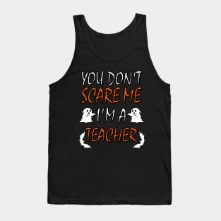 You Dont Scare Me Im A Teacher Funny Halloween Teaching Teacher Costume Tank Top